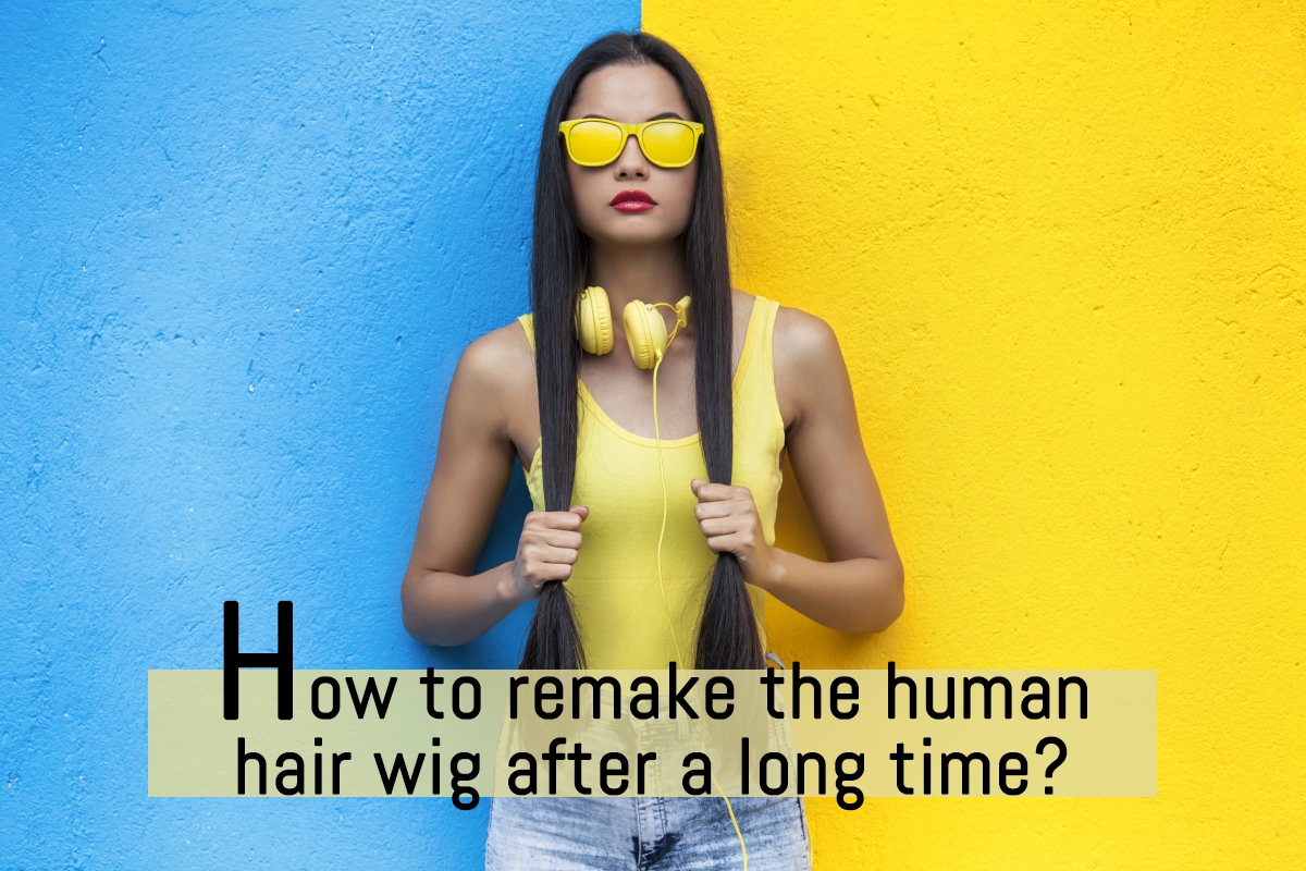 How to remake the human hair wig after a long time