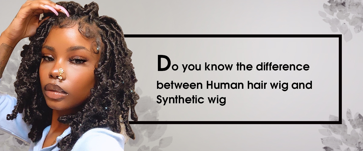 Do you know the difference between Human hair wig and  Synthetic wig？